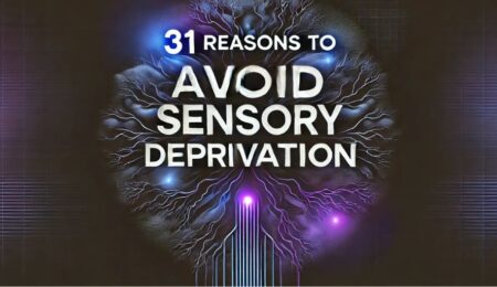 31 Reasons to Avoid Sensory Deprivation 31 Reasons to Avoid Sensory Deprivation