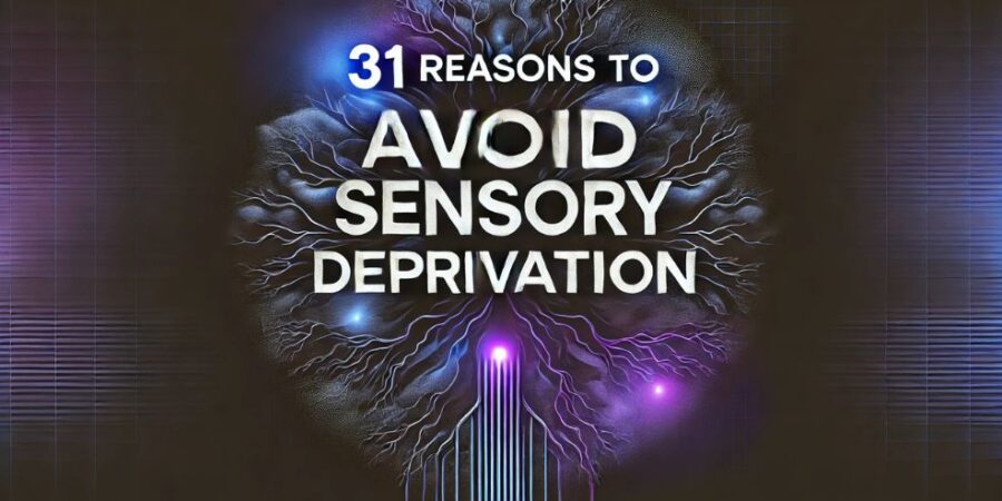 31 Reasons to Avoid Sensory Deprivation 31 Reasons to Avoid Sensory Deprivation