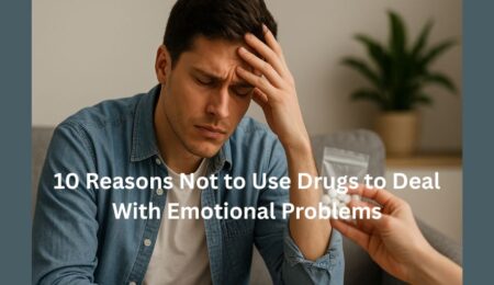 10 Reasons Not to Use Drugs to Deal With Emotional Problems 10 Reasons Not to Use Drugs to Deal With Emotional Problems